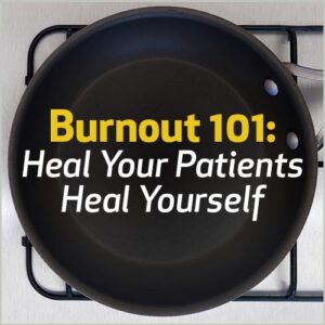 Burnout 101: Cure Seus Pacientes e a Si Mesmo